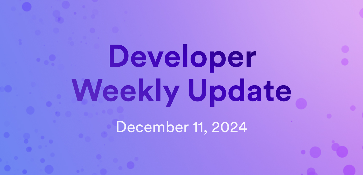 Developer weekly update December 11, 2024